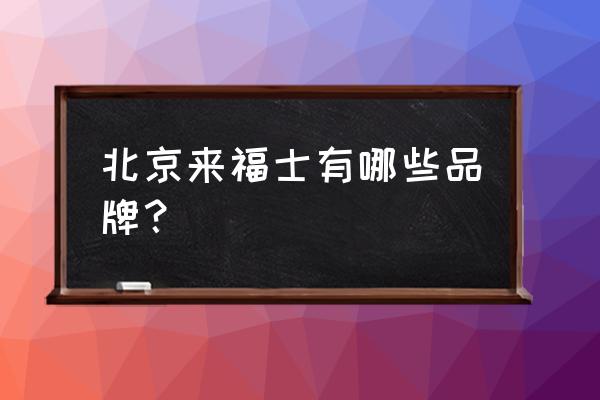 北京来福士有哪些品牌 北京来福士有哪些品牌？