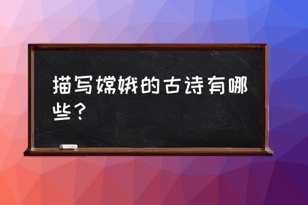 关于嫦娥的古诗有哪些 描写嫦娥的古诗有哪些？