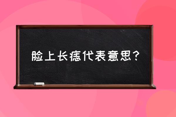 脸上痣的寓意 脸上长痣代表意思？