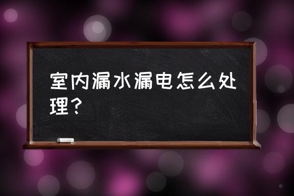 室内漏水维修 室内漏水漏电怎么处理？