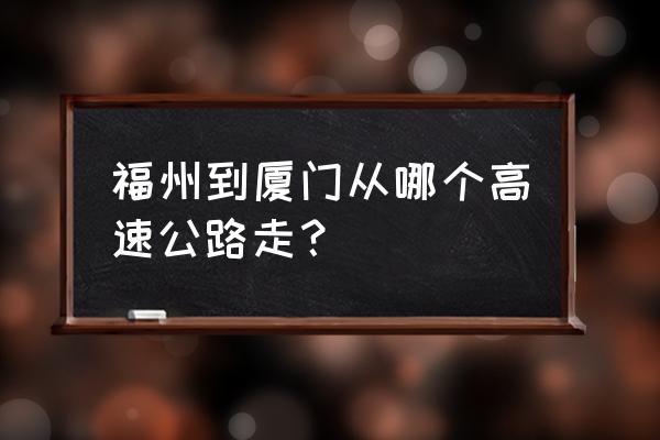 福州到厦门多远 福州到厦门从哪个高速公路走？