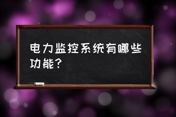 电力监控包括 电力监控系统有哪些功能？