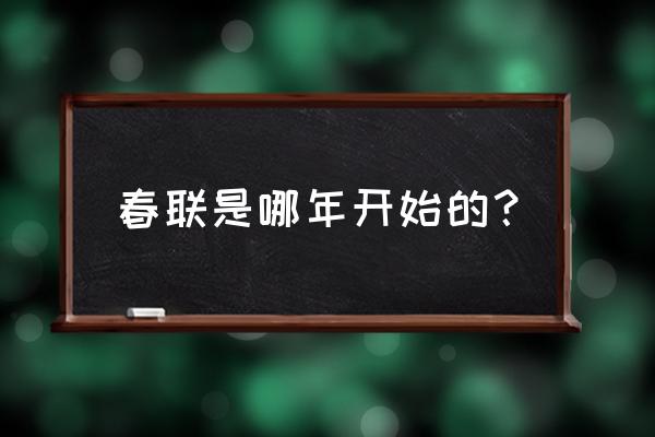 历史上最早的春联 春联是哪年开始的？