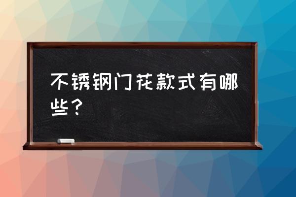 最新不锈钢门花 不锈钢门花款式有哪些？