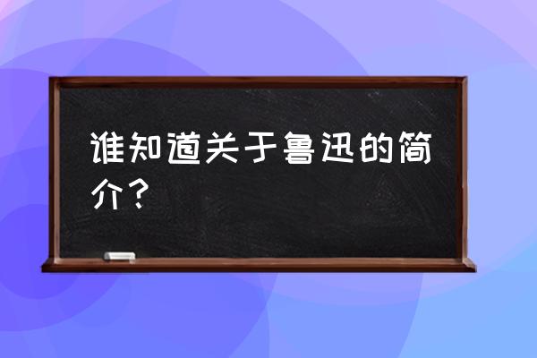 介绍一下鲁迅先生 谁知道关于鲁迅的简介？