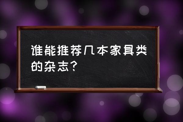 比较著名的家居杂志 谁能推荐几本家具类的杂志？