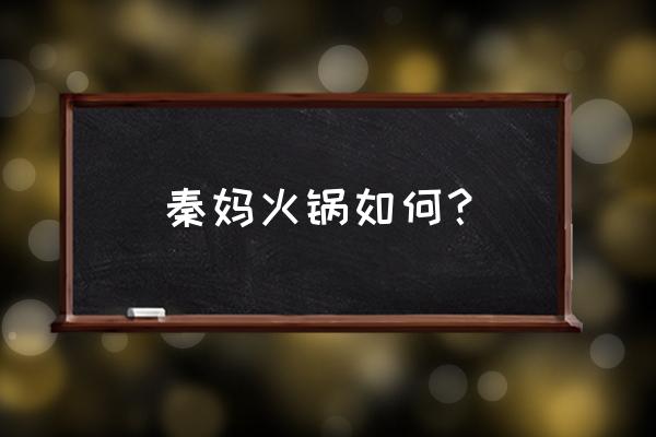 临潼秦妈火锅 秦妈火锅如何？