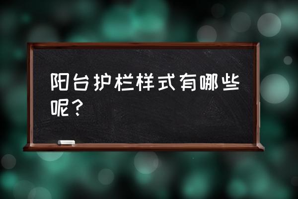 阳台护栏样式 阳台护栏样式有哪些呢？