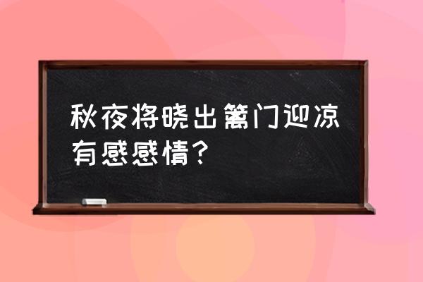 梁秋夜将晓出篱门迎凉有感 秋夜将晓出篱门迎凉有感感情？