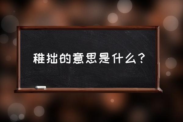 稚拙的意思解释 稚拙的意思是什么？