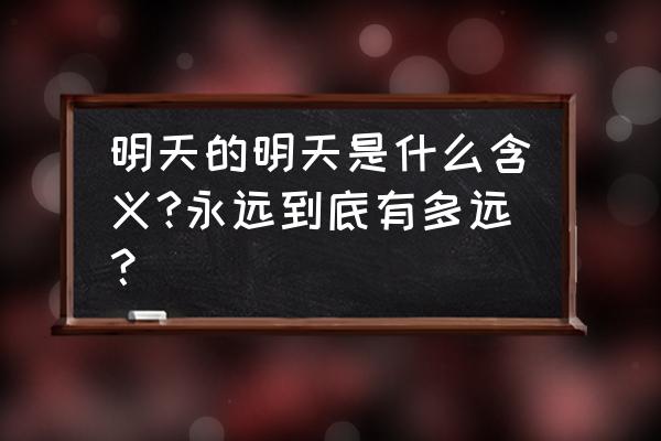 不管还有多少明天含义 明天的明天是什么含义?永远到底有多远？