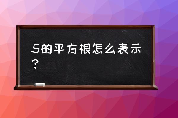 5的平方根如何表示 5的平方根怎么表示？