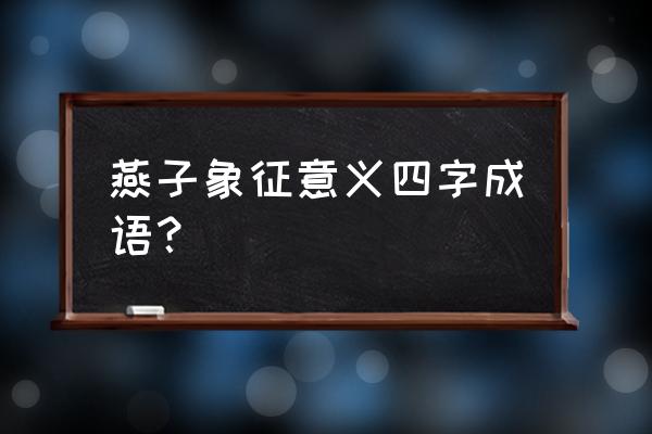 梦见好多小燕子是什么意思 燕子象征意义四字成语？