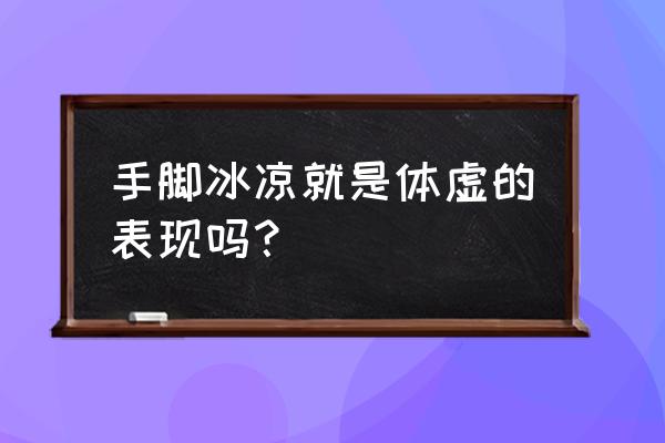 手脚冰凉是哪里出了问题 手脚冰凉就是体虚的表现吗？