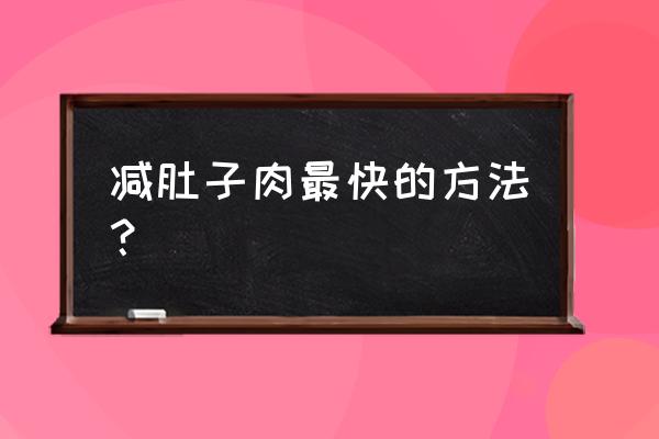 减肥瘦肚子的最快方法 减肚子肉最快的方法？