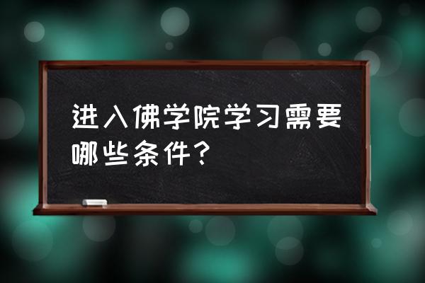 多宝讲寺出家 进入佛学院学习需要哪些条件？