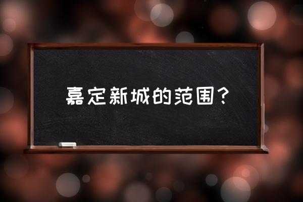 上海嘉定新城规划 嘉定新城的范围？