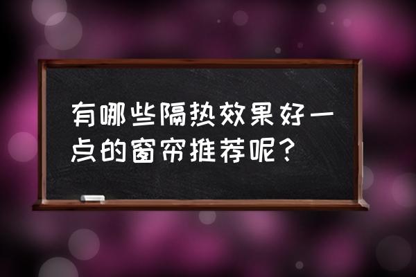 隔热窗帘什么材质的好 有哪些隔热效果好一点的窗帘推荐呢？