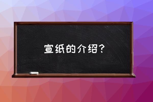 宣纸得名于它的什么东西 宣纸的介绍？