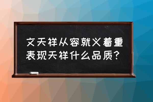 文天祥从容就义的写作手法 文天祥从容就义着重表现天祥什么品质？