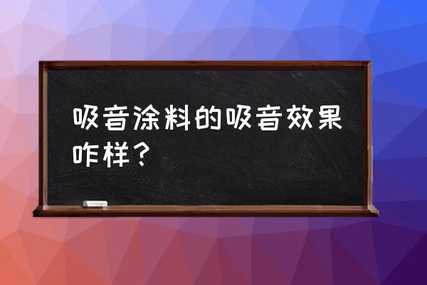 吸音涂料管用吗 吸音涂料的吸音效果咋样？