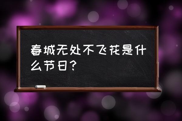 春城何处不飞花是什么节日 春城无处不飞花是什么节日？