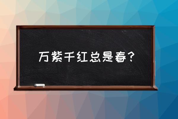 万紫千红总是春的解释 万紫千红总是春？