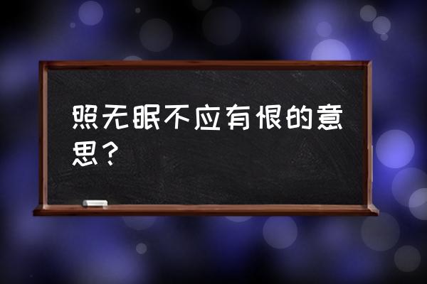 照无眠 不应有恨 照无眠不应有恨的意思？