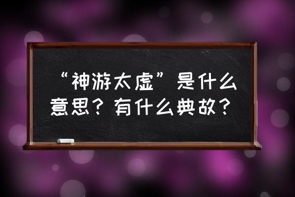 道家对于神游太虚 “神游太虚”是什么意思？有什么典故？