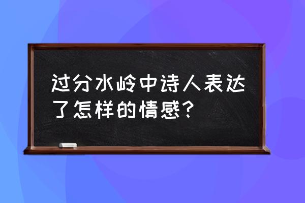 过分水岭有感 过分水岭中诗人表达了怎样的情感？