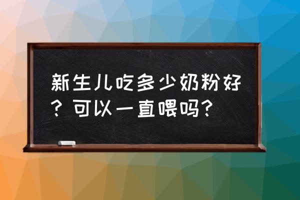 新生儿每次吃多少奶粉 新生儿吃多少奶粉好？可以一直喂吗？