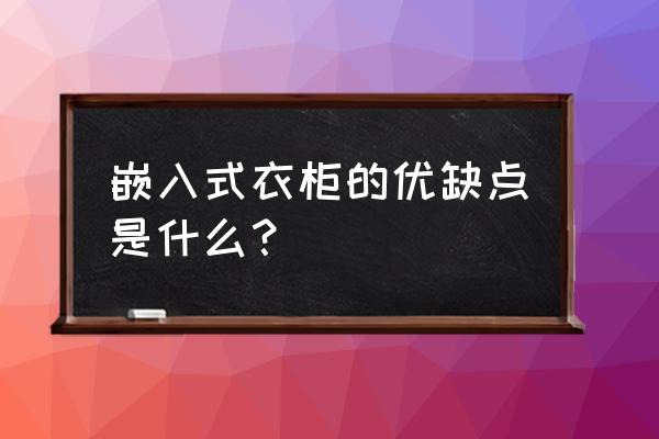 嵌入式衣柜好不好 嵌入式衣柜的优缺点是什么？