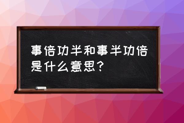 事倍功半什么意思l 事倍功半和事半功倍是什么意思？