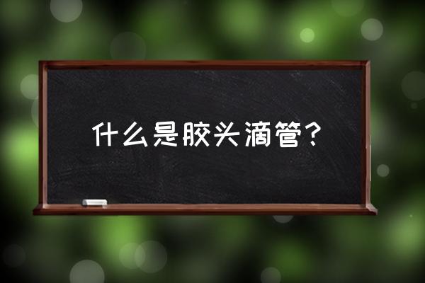 胶头滴管的作用 什么是胶头滴管？