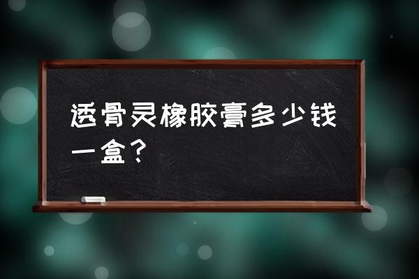 内蒙透骨灵橡皮膏 透骨灵橡胶膏多少钱一盒？