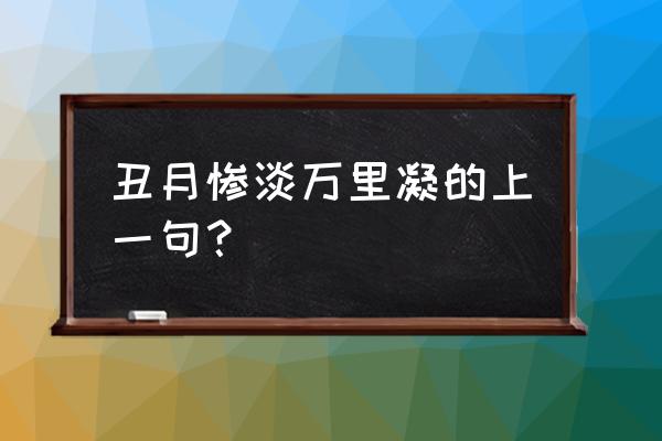 愁云惨淡万凝的上句 丑月惨淡万里凝的上一句？