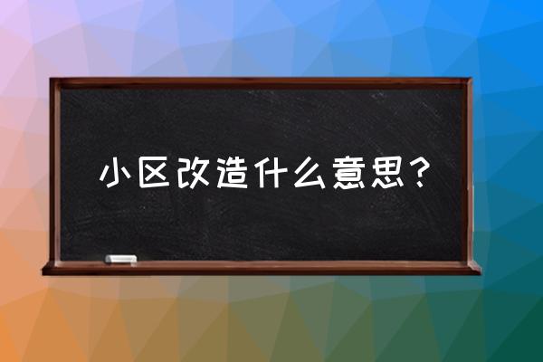 老旧小区改造是指什么 小区改造什么意思？