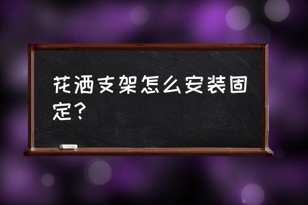 花洒支架怎么安装 花洒支架怎么安装固定？