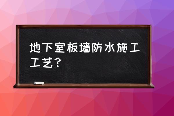 地下室防水工程 地下室板墙防水施工工艺？