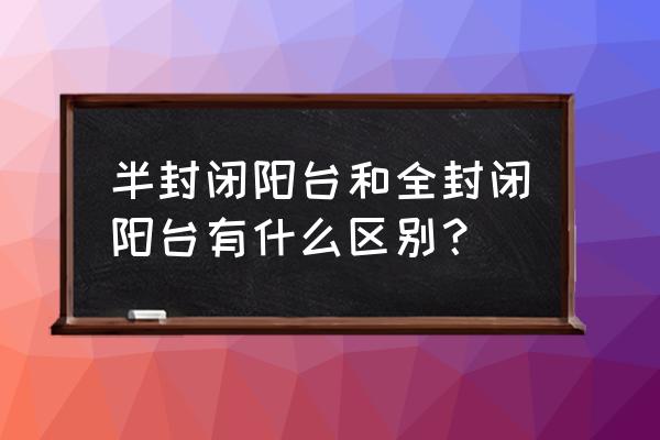 封闭式阳台什么样 半封闭阳台和全封闭阳台有什么区别？