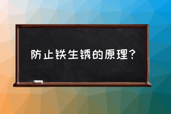 防止铁生锈的方法及原理 防止铁生锈的原理？