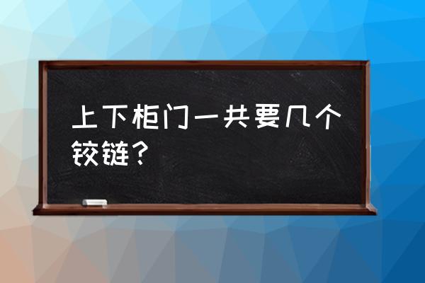 柜门合页数量选择 上下柜门一共要几个铰链？