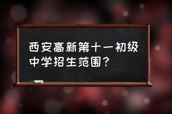 高科尚都幼儿园全名叫什么 西安高新第十一初级中学招生范围？