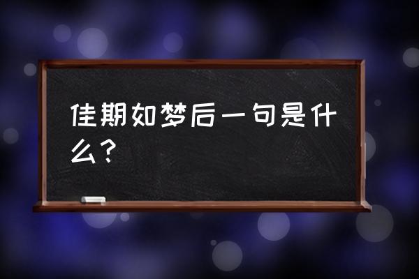 柔情似水佳期如梦的下一句 佳期如梦后一句是什么？