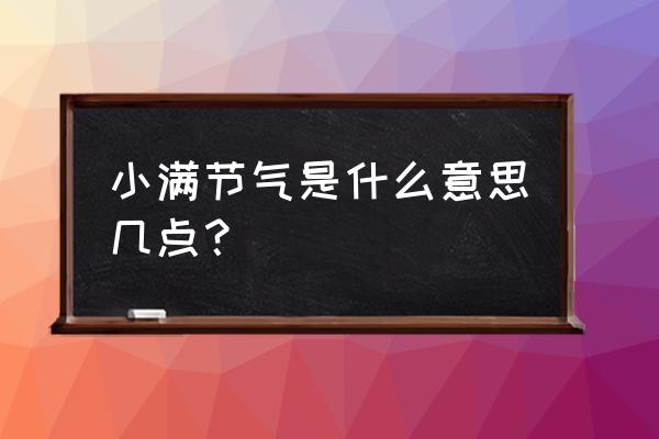 小满节气的含义 小满节气是什么意思几点？