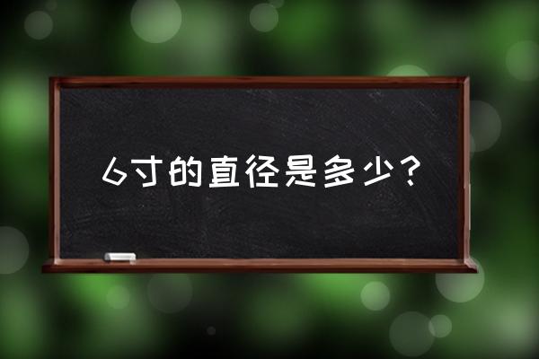 6寸直径是多少厘米 6寸的直径是多少？