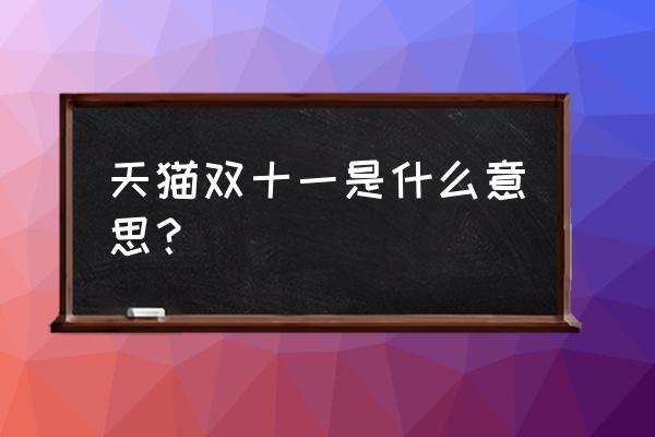 双十一天猫什么活动 天猫双十一是什么意思？