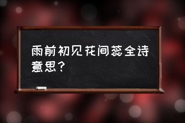 雨后初见花间蕊 雨前初见花间蕊全诗意思？