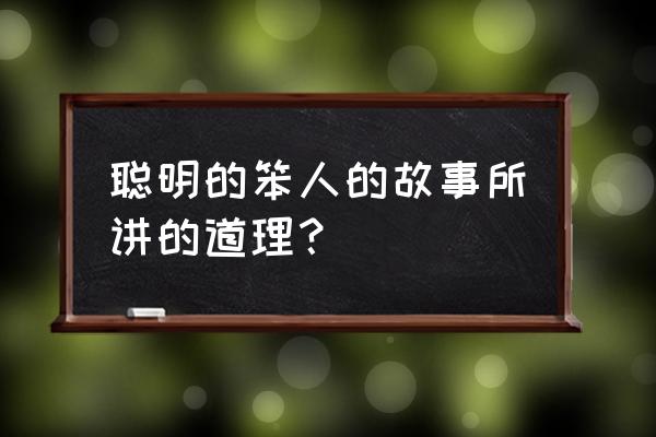 智者千虑 必有一失的道理 聪明的笨人的故事所讲的道理？