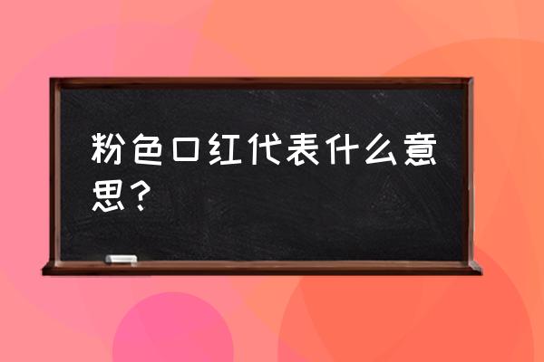 粉色口红代表什么 粉色口红代表什么意思？